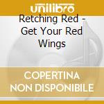 Retching Red - Get Your Red Wings cd