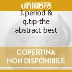 J.period & q.tip-the abstract best cd musicale di Artisti Vari