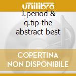 J.period & q.tip-the abstract best cd