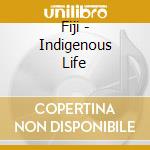 Fiji - Indigenous Life cd musicale di Fiji