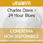 Charles Davis - 24 Hour Blues cd musicale di Charles Davis