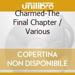 Charmed-The Final Chapter / Various cd musicale