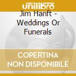Jim Hanft - Weddings Or Funerals cd