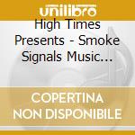 High Times Presents - Smoke Signals Music From The Mother Plant Vol. 1 cd musicale di High Times Presents