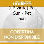 (LP Vinile) Pet Sun - Pet Sun vinile