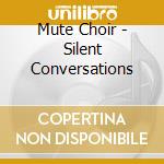 Mute Choir - Silent Conversations cd
