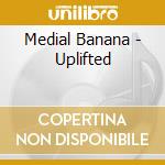 Medial Banana - Uplifted cd
