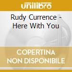 Rudy Currence - Here With You cd musicale di Rudy Currence