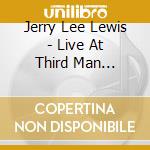 Jerry Lee Lewis - Live At Third Man 4.16.11 cd musicale di Jerry Lee Lewis