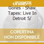Gories - Shaw Tapes: Live In Detroit 5/ cd musicale di Gories