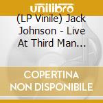 (LP Vinile) Jack Johnson - Live At Third Man Records 6.15.2013 lp vinile di Jack Johnson