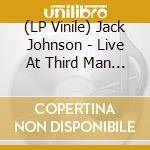 (LP Vinile) Jack Johnson - Live At Third Man Records 6.15.2013 vinile