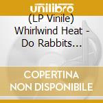 (LP Vinile) Whirlwind Heat - Do Rabbits Wonder?  Rsd 2014 vinile