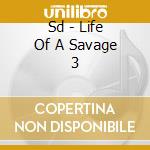 Sd - Life Of A Savage 3 cd