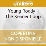 Young Roddy - The Kenner Loop cd musicale di Young Roddy