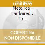 Metallica - Hardwired... To Self-Destruct (2 Cd) cd