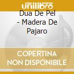 Dua De Pel - Madera De Pajaro cd