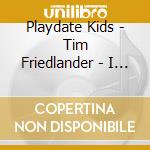 Playdate Kids - Tim Friedlander - I Like Me Dance cd