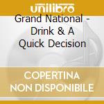 Grand National - Drink & A Quick Decision cd musicale di Grand National