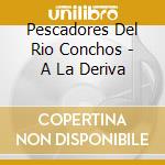 Pescadores Del Rio Conchos - A La Deriva cd musicale di Pescadores Del Rio Conchos