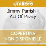 Jimmy Parrish - Act Of Piracy cd