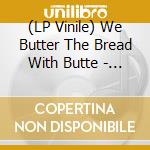 (LP Vinile) We Butter The Bread With Butte - Goldkinder vinile