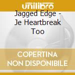 Jagged Edge - Je Heartbreak Too