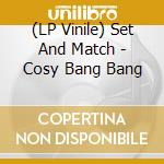 (LP Vinile) Set And Match - Cosy Bang Bang