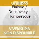 Fialova / Nouzovsky - Humoresque cd musicale di Fialova / Nouzovsky