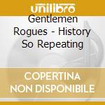 Gentlemen Rogues - History So Repeating cd musicale di Gentlemen Rogues