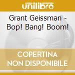 Grant Geissman - Bop! Bang! Boom! cd musicale di Grant Geissman