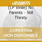 (LP Vinile) No Parents - Still Thirsty lp vinile di No Parents