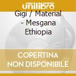 Gigi / Material - Mesgana Ethiopia cd musicale di Gigi / Material