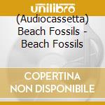 (Audiocassetta) Beach Fossils - Beach Fossils cd