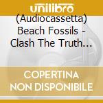 (Audiocassetta) Beach Fossils - Clash The Truth + Demos cd