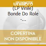 (LP Vinile) Bonde Do Role - Tropicalbacanal lp vinile di Bonde Do Role