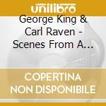 George King & Carl Raven - Scenes From A Life cd musicale di George King & Carl Raven