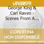 George King & Carl Raven - Scenes From A Life cd