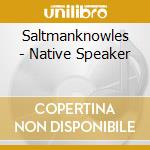 Saltmanknowles - Native Speaker cd musicale