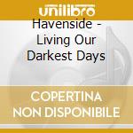 Havenside - Living Our Darkest Days cd