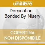 Domination - Bonded By Misery cd musicale di Domination