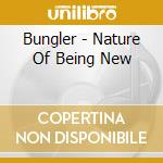 Bungler - Nature Of Being New cd musicale di Bungler