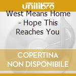 West Means Home - Hope This Reaches You cd musicale di West Means Home