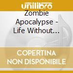 Zombie Apocalypse - Life Without Pain Is A Fucking Fantasy cd musicale