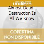 Almost Dead - Destruction Is All We Know cd