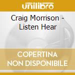 Craig Morrison - Listen Hear cd musicale di Craig Morrison