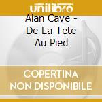 Alan Cave - De La Tete Au Pied cd