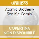 Atomic Brother - See Me Comin' cd musicale di Atomic Brother