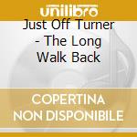 Just Off Turner - The Long Walk Back cd