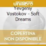 Yevgeniy Vostokov - Soft Dreams cd